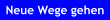 Neue Wege gehen