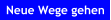 Neue Wege gehen